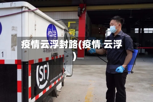 疫情云浮封路(疫情 云浮)