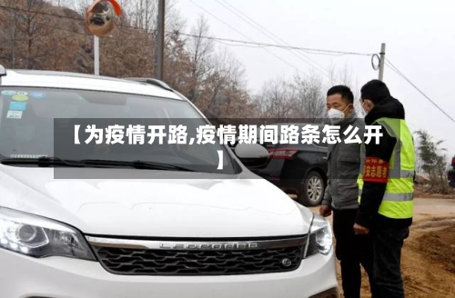 【为疫情开路,疫情期间路条怎么开】