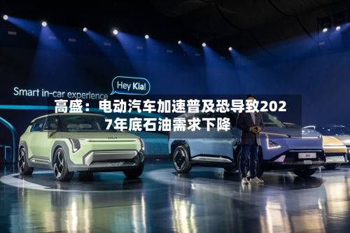 高盛:电动汽车加速普及恐导致2027年底石油需求下降-第2张图片