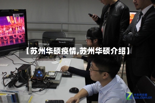 【苏州华硕疫情,苏州华硕介绍】-第2张图片