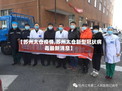 【苏州太仓疫情,苏州太仓新型冠状病毒最新消息】