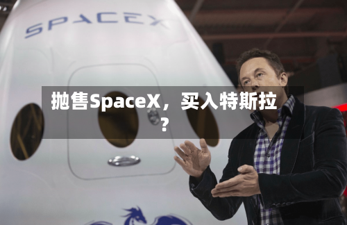 抛售SpaceX，买入特斯拉？