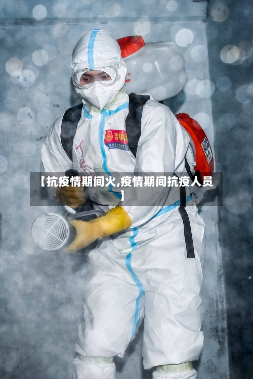【抗疫情期间火,疫情期间抗疫人员】