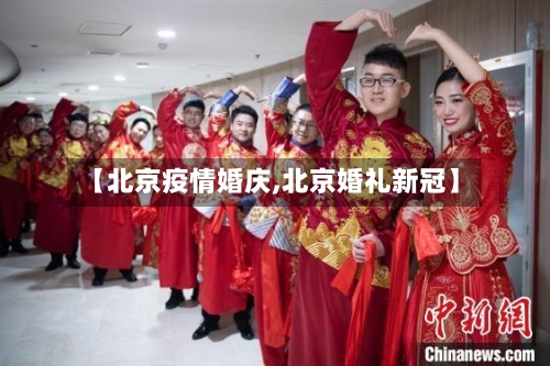 【北京疫情婚庆,北京婚礼新冠】