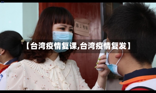 【台湾疫情复课,台湾疫情复发】