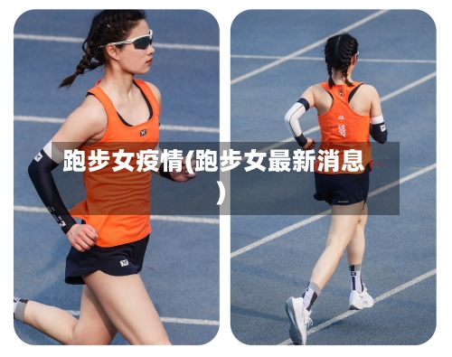 跑步女疫情(跑步女最新消息)-第2张图片