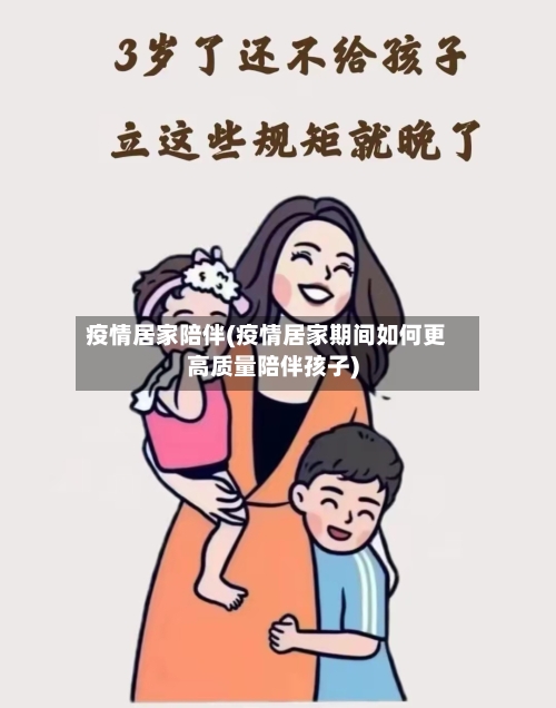 疫情居家陪伴(疫情居家期间如何更高质量陪伴孩子)-第3张图片