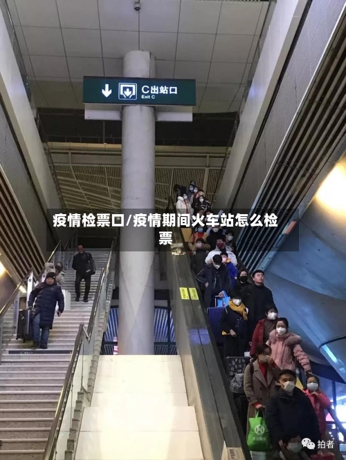 疫情检票口/疫情期间火车站怎么检票