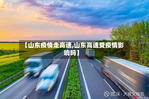 【山东疫情走高速,山东高速受疫情影响吗】-第2张图片