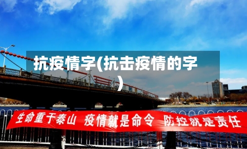 抗疫情字(抗击疫情的字)