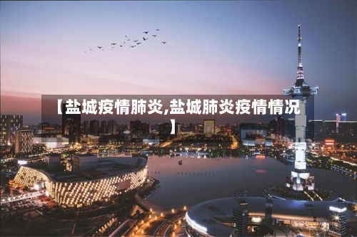 【盐城疫情肺炎,盐城肺炎疫情情况】-第2张图片