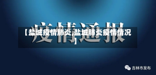 【盐城疫情肺炎,盐城肺炎疫情情况】