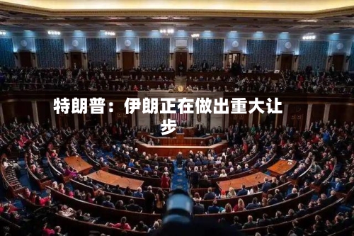 特朗普：伊朗正在做出重大让步