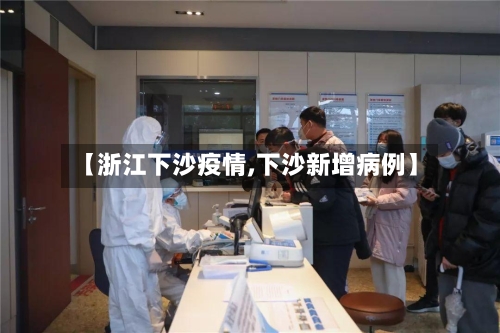 【浙江下沙疫情,下沙新增病例】-第3张图片
