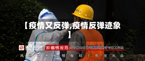 【疫情又反弹,疫情反弹迹象】