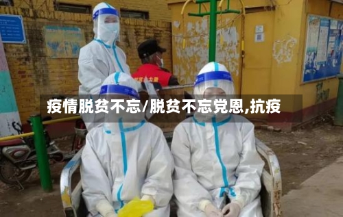 疫情脱贫不忘/脱贫不忘党恩,抗疫-第2张图片