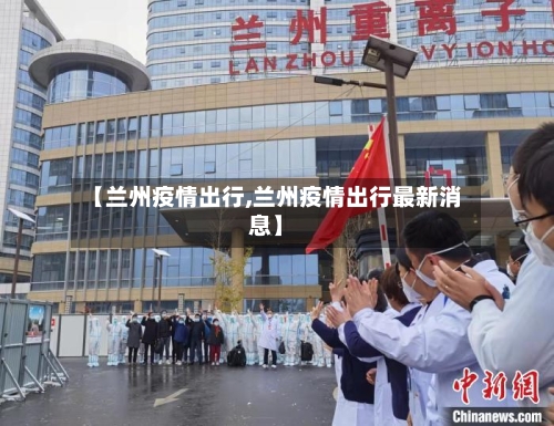 【兰州疫情出行,兰州疫情出行最新消息】-第3张图片