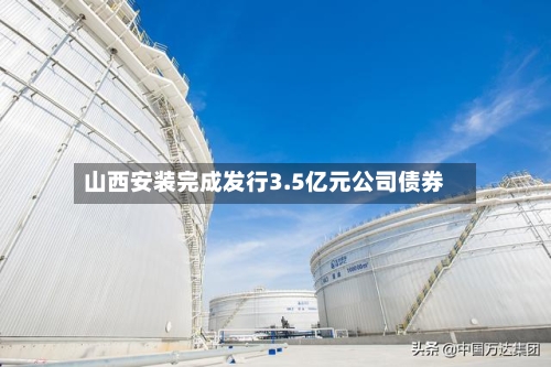 山西安装完成发行3.5亿元公司债券-第1张图片