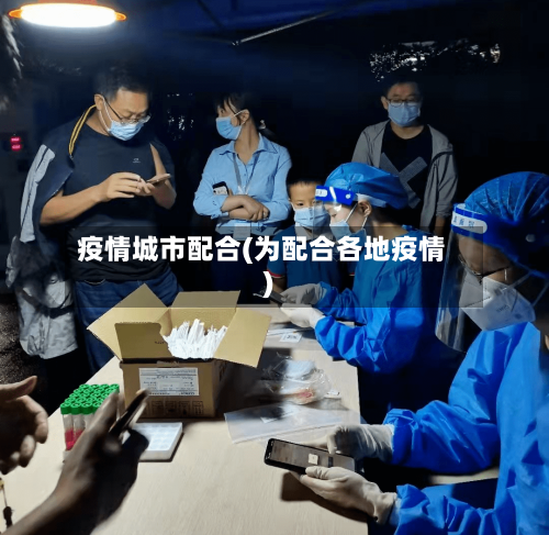 疫情城市配合(为配合各地疫情)