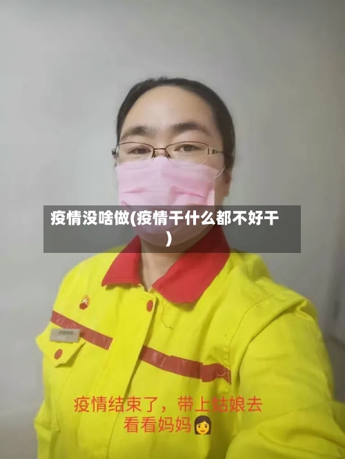 疫情没啥做(疫情干什么都不好干)-第2张图片