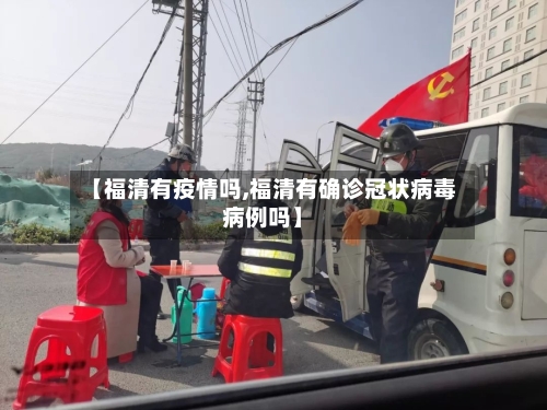 【福清有疫情吗,福清有确诊冠状病毒病例吗】-第2张图片