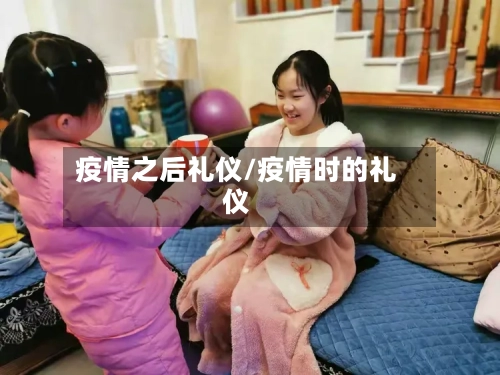 疫情之后礼仪/疫情时的礼仪-第3张图片