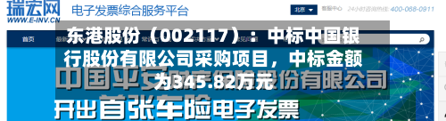 东港股份（002117）：中标中国银行股份有限公司采购项目，中标金额为345.82万元
