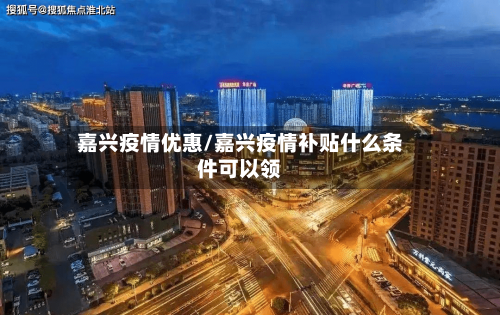 嘉兴疫情优惠/嘉兴疫情补贴什么条件可以领