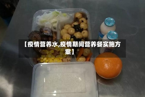 【疫情营养水,疫情期间营养餐实施方案】