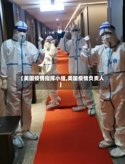 【美国疫情指挥小组,美国疫情负责人】