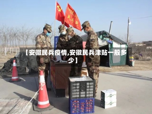 【安徽民兵疫情,安徽民兵津贴一般多少】