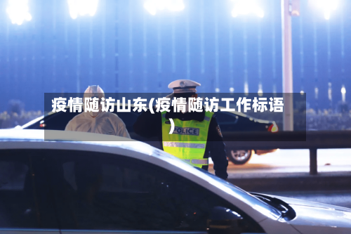 疫情随访山东(疫情随访工作标语)