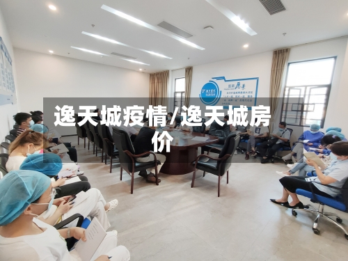 逸天城疫情/逸天城房价