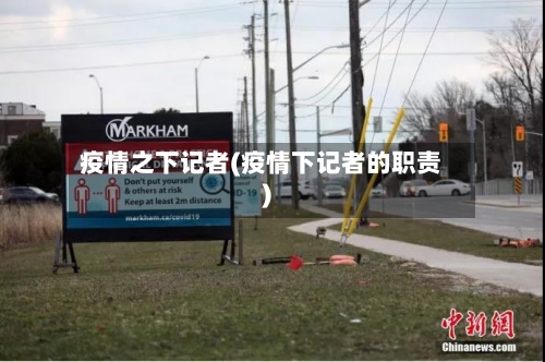 疫情之下记者(疫情下记者的职责)-第3张图片