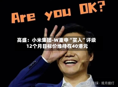 高盛：小米集团-W重申“买入”评级 12个月目标价维持在40港元-第3张图片