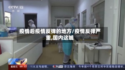 疫情后疫情反弹的地方/疫情反弹严重,国内这城